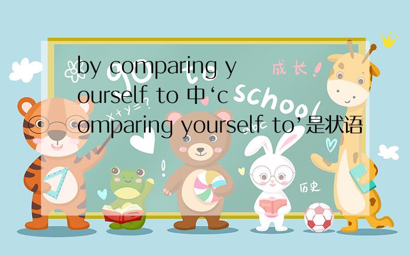 by comparing yourself to 中‘comparing yourself to’是状语