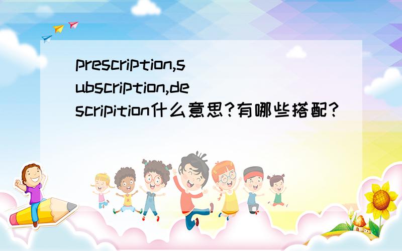 prescription,subscription,descripition什么意思?有哪些搭配?