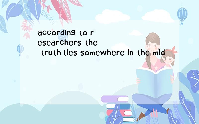 according to researchers the truth lies somewhere in the mid