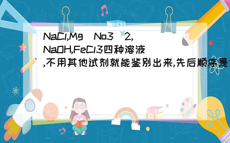 NaCl,Mg(No3)2,NaOH,FeCl3四种溶液,不用其他试剂就能鉴别出来,先后顺序是什么