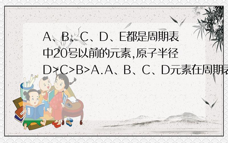 A、B、C、D、E都是周期表中20号以前的元素,原子半径D>C>B>A.A、B、C、D元素在周期表中的族序数之和为16