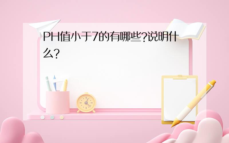 PH值小于7的有哪些?说明什么?