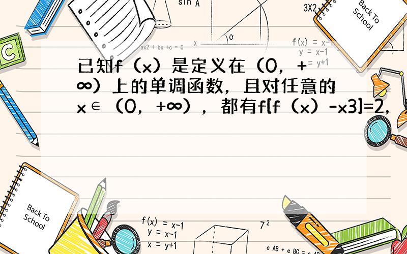 已知f（x）是定义在（0，+∞）上的单调函数，且对任意的x∈（0，+∞），都有f[f（x）-x3]=2，则方程f（x）-