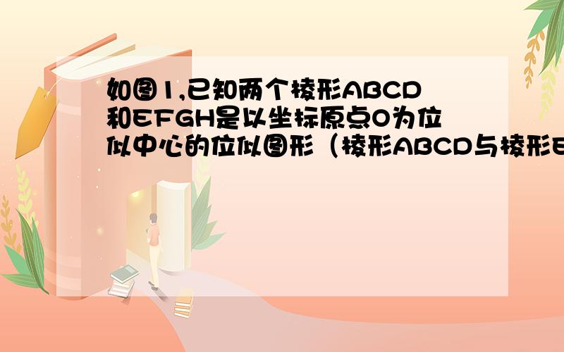 如图1,已知两个棱形ABCD和EFGH是以坐标原点O为位似中心的位似图形（棱形ABCD与棱形EFGH位似比为2：：1）