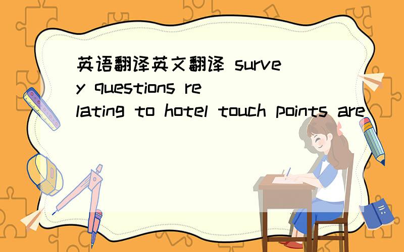 英语翻译英文翻译 survey questions relating to hotel touch points are