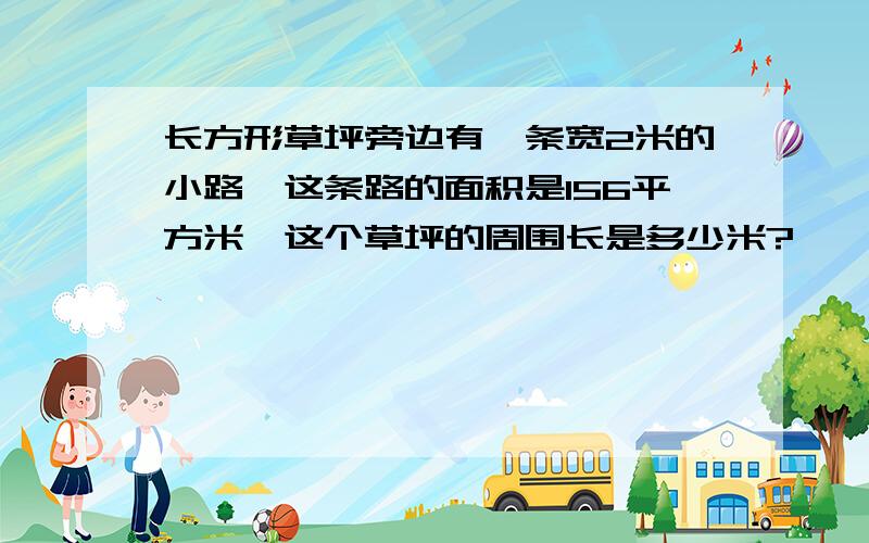 长方形草坪旁边有一条宽2米的小路,这条路的面积是156平方米,这个草坪的周围长是多少米?