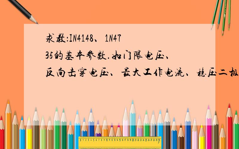 求教：IN4148、1N4735的基本参数.如门限电压、反向击穿电压、最大工作电流、稳压二极管的稳压值?