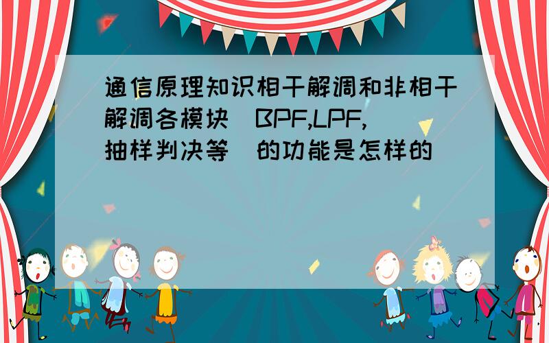 通信原理知识相干解调和非相干解调各模块（BPF,LPF,抽样判决等）的功能是怎样的