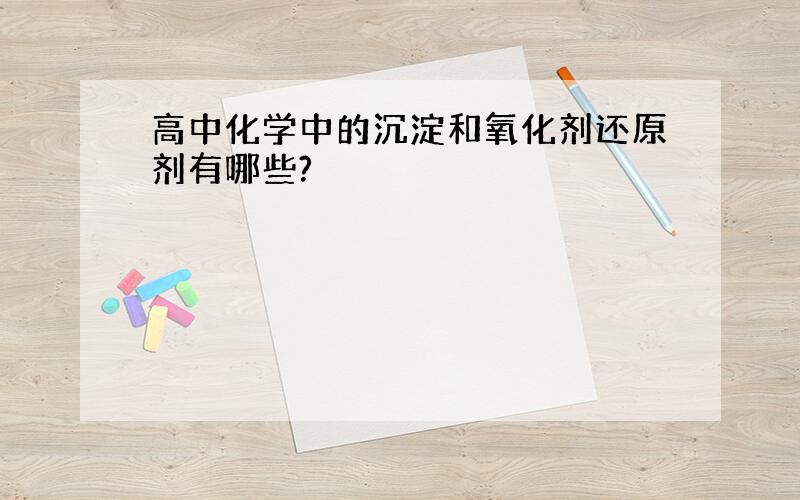 高中化学中的沉淀和氧化剂还原剂有哪些?