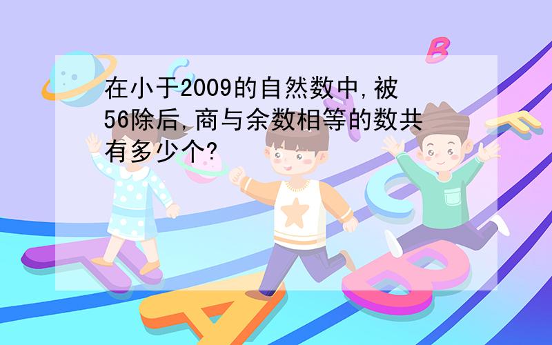 在小于2009的自然数中,被56除后,商与余数相等的数共有多少个?