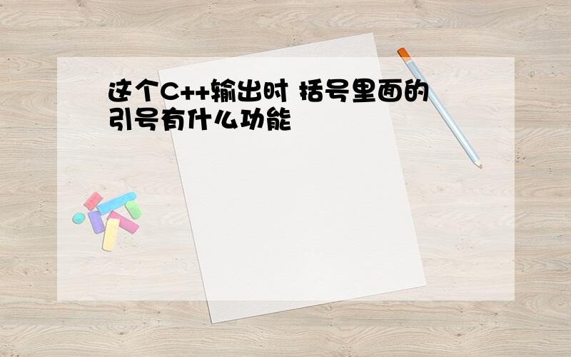 这个C++输出时 括号里面的引号有什么功能