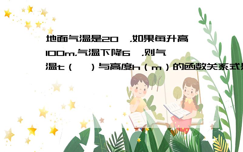 地面气温是20℃，如果每升高100m，气温下降6℃，则气温t（℃）与高度h（m）的函数关系式是______．