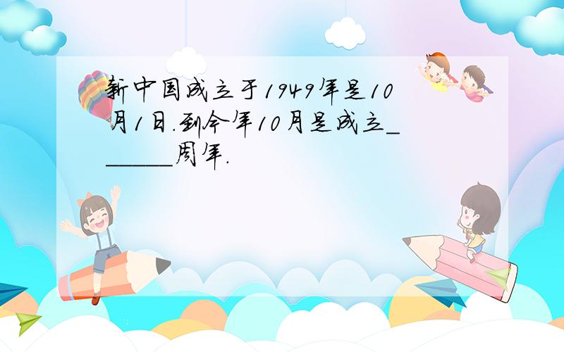 新中国成立于1949年是10月1日．到今年10月是成立______周年．