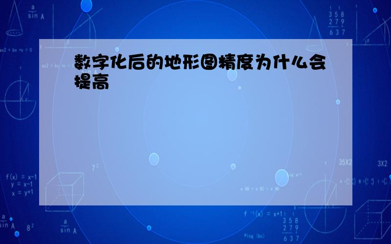 数字化后的地形图精度为什么会提高