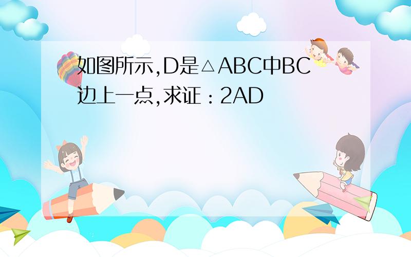 如图所示,D是△ABC中BC边上一点,求证：2AD