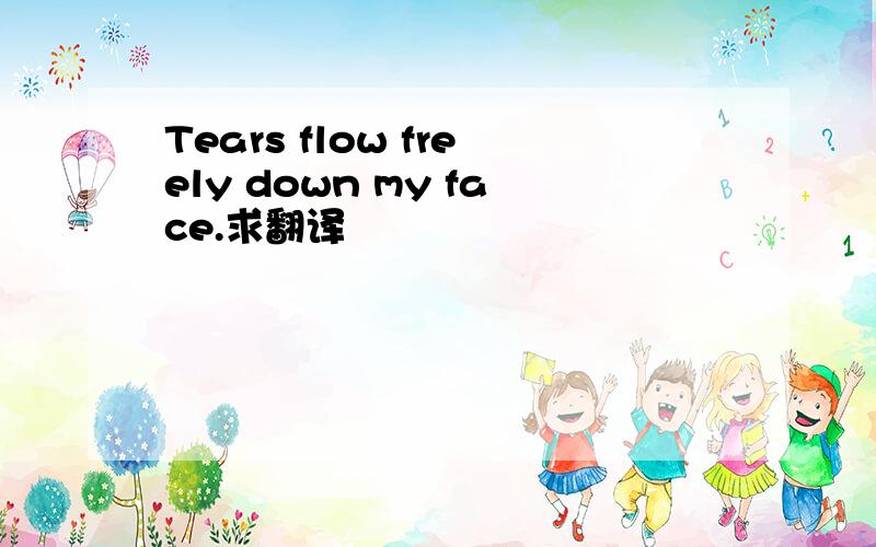 Tears flow freely down my face.求翻译