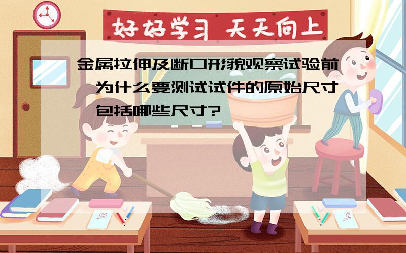 金属拉伸及断口形貌观察试验前,为什么要测试试件的原始尺寸,包括哪些尺寸?