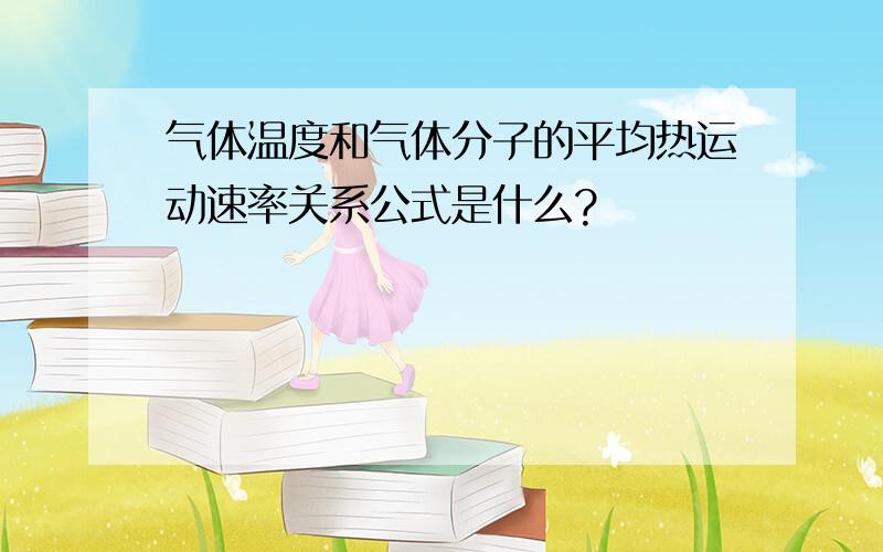 气体温度和气体分子的平均热运动速率关系公式是什么?