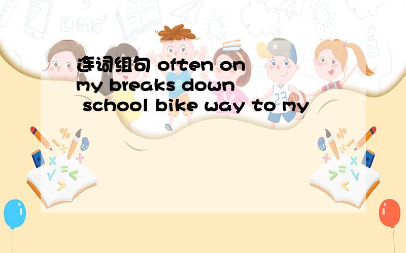 连词组句 often on my breaks down school bike way to my