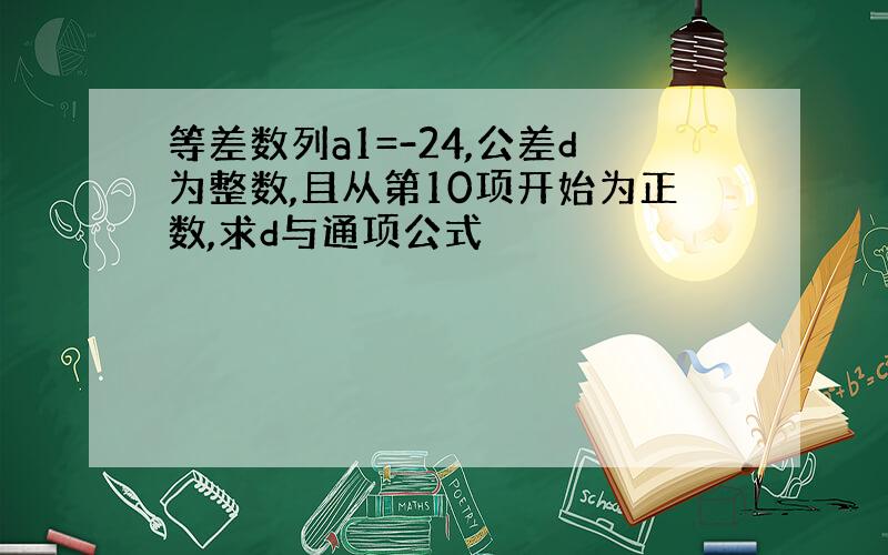 等差数列a1=-24,公差d为整数,且从第10项开始为正数,求d与通项公式