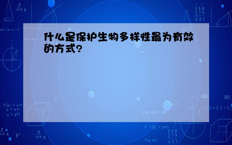 什么是保护生物多样性最为有效的方式?