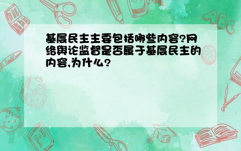 基层民主主要包括哪些内容?网络舆论监督是否属于基层民主的内容,为什么?