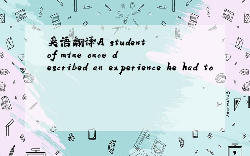 英语翻译A student of mine once described an experience he had to