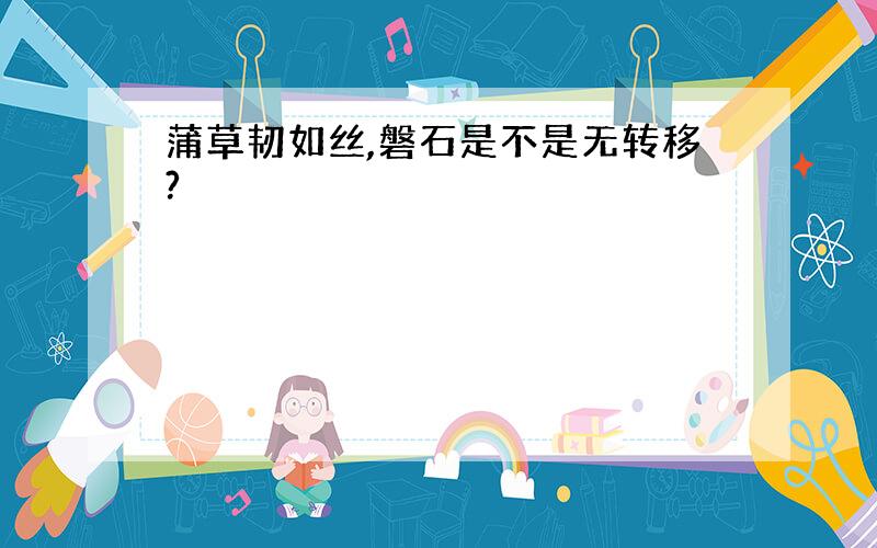 蒲草韧如丝,磐石是不是无转移?