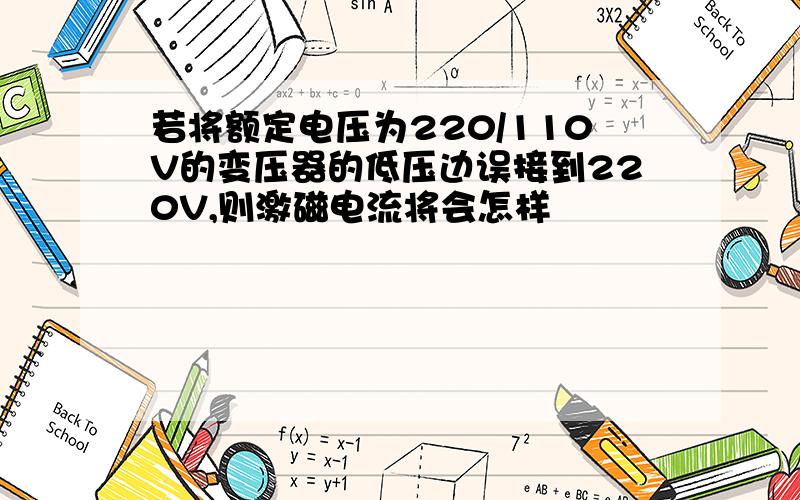 若将额定电压为220/110V的变压器的低压边误接到220V,则激磁电流将会怎样