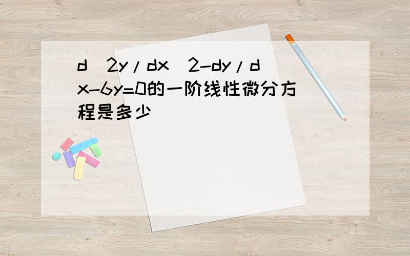 d^2y/dx^2-dy/dx-6y=0的一阶线性微分方程是多少