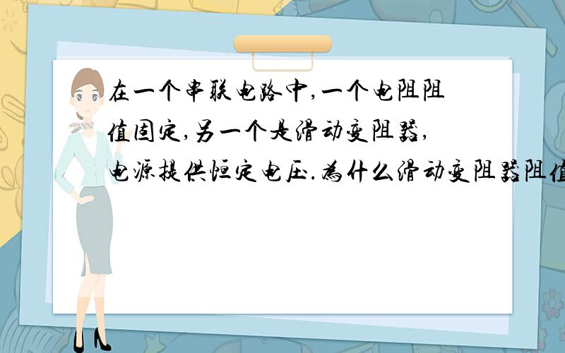 在一个串联电路中,一个电阻阻值固定,另一个是滑动变阻器,电源提供恒定电压.为什么滑动变阻器阻值越大,它分得的电压就越多呢