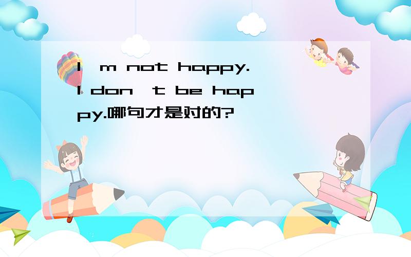 I'm not happy.I don't be happy.哪句才是对的?