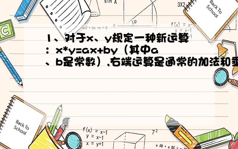 1、对于x、y规定一种新运算：x*y=ax+by（其中a、b是常数）,右端运算是通常的加法和乘法.已知：2*3=16,（