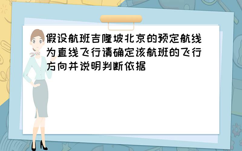 假设航班吉隆坡北京的预定航线为直线飞行请确定该航班的飞行方向并说明判断依据