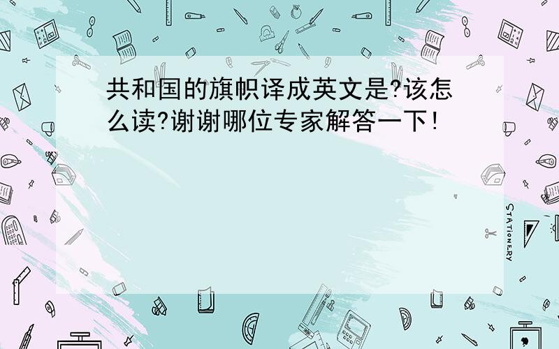 共和国的旗帜译成英文是?该怎么读?谢谢哪位专家解答一下!