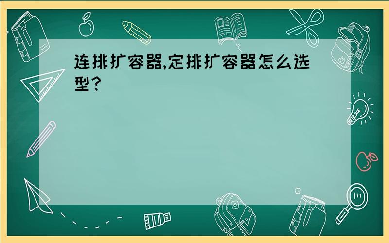 连排扩容器,定排扩容器怎么选型?