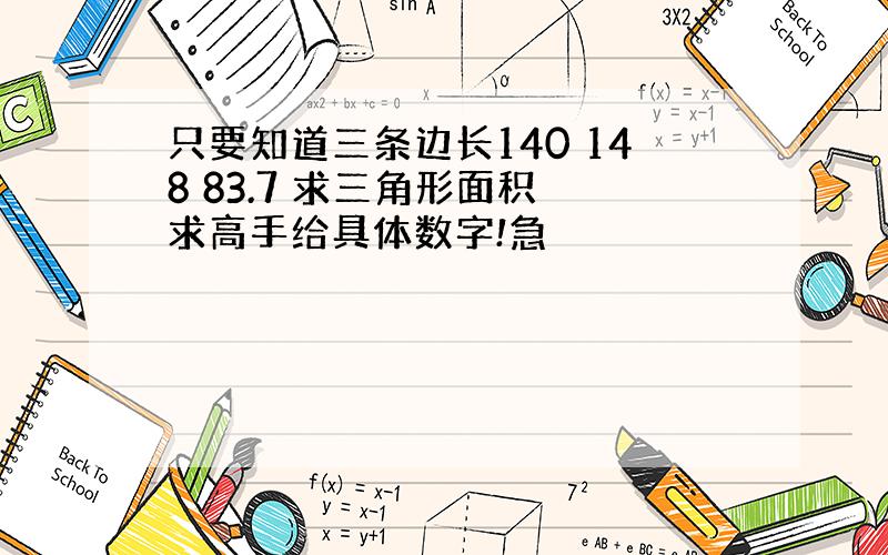 只要知道三条边长140 148 83.7 求三角形面积 求高手给具体数字!急