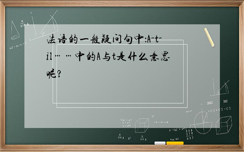 法语的一般疑问句中：A-t-il……中的A与t是什么意思呢?