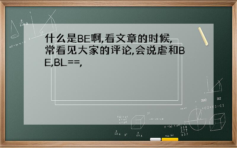 什么是BE啊,看文章的时候,常看见大家的评论,会说虐和BE,BL==,