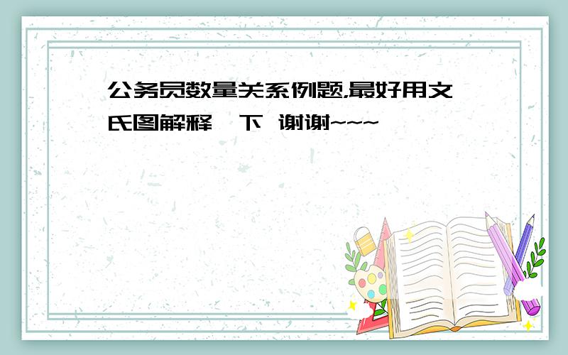 公务员数量关系例题，最好用文氏图解释一下 谢谢~~~