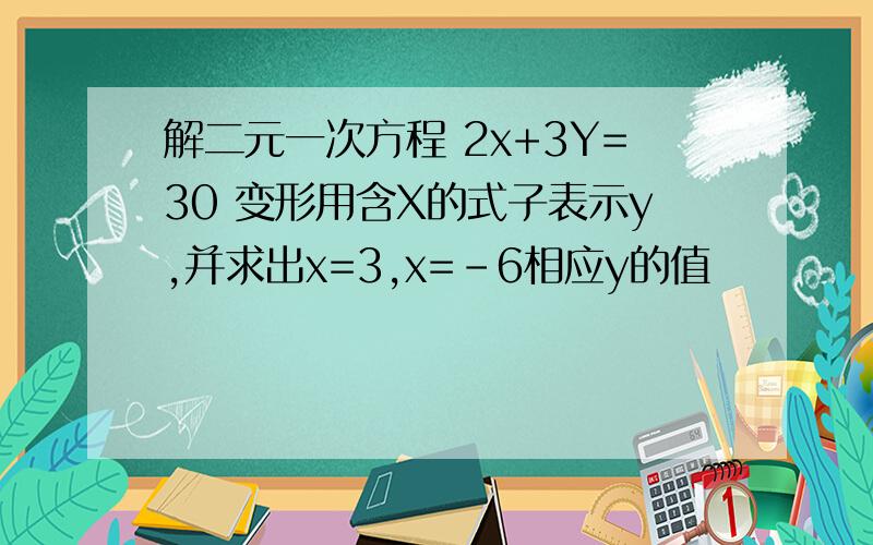 解二元一次方程 2x+3Y=30 变形用含X的式子表示y,并求出x=3,x=-6相应y的值