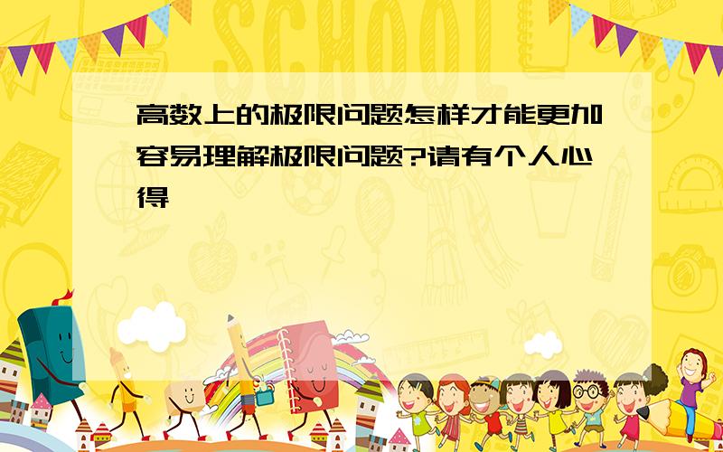 高数上的极限问题怎样才能更加容易理解极限问题?请有个人心得,