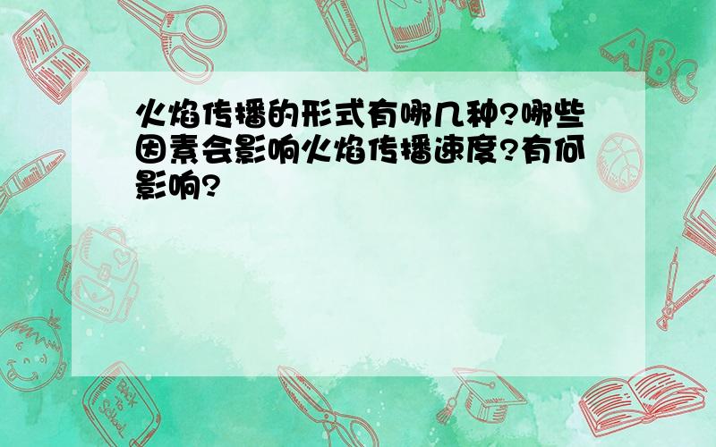 火焰传播的形式有哪几种?哪些因素会影响火焰传播速度?有何影响?