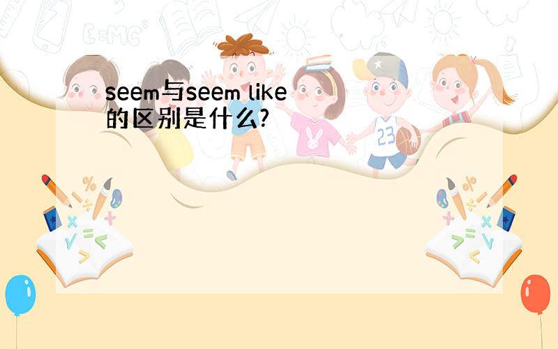 seem与seem like的区别是什么?