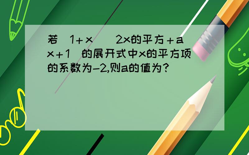 若（1＋x）（2x的平方＋ax＋1）的展开式中x的平方项的系数为-2,则a的值为?