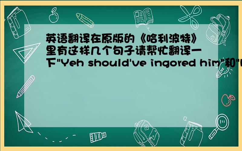 英语翻译在原版的《哈利波特》里有这样几个句子请帮忙翻译一下