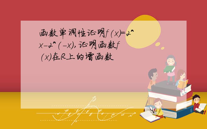 函数单调性证明f(x)=2^x-2^(-x),证明函数f(x)在R上的增函数