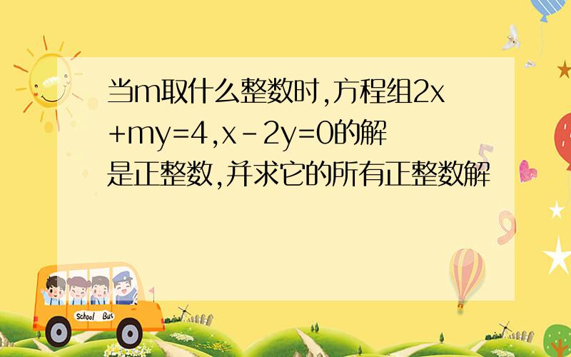 当m取什么整数时,方程组2x+my=4,x-2y=0的解是正整数,并求它的所有正整数解