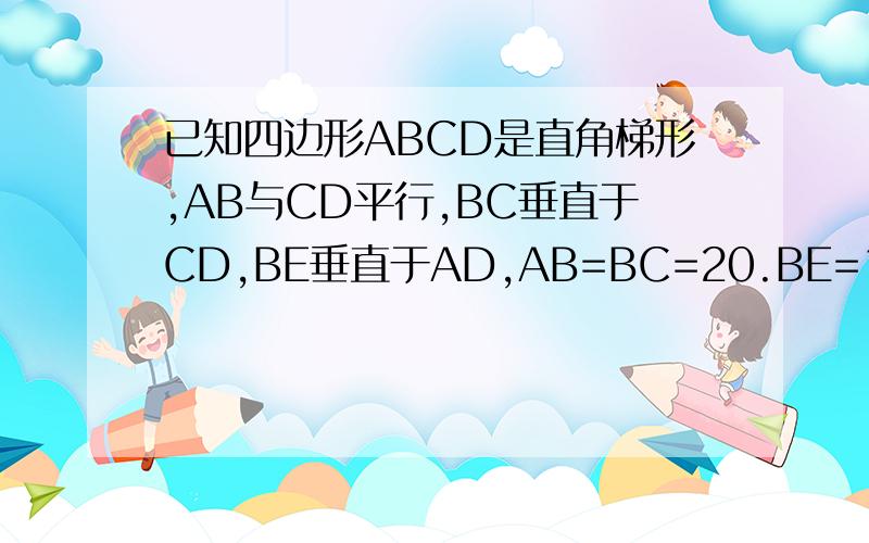 已知四边形ABCD是直角梯形,AB与CD平行,BC垂直于CD,BE垂直于AD,AB=BC=20.BE=16,求AD长度