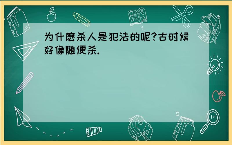 为什麽杀人是犯法的呢?古时候好像随便杀.